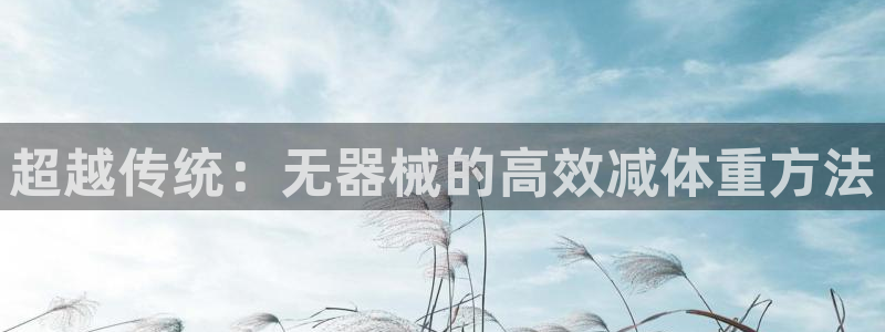意昂体育4招商电话号码：超越传统：无器械的高效减体重方法